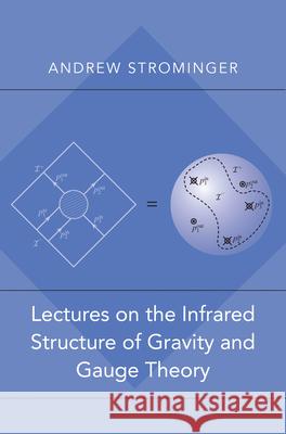 Lectures on the Infrared Structure of Gravity and Gauge Theory Andrew Strominger 9780691179735 Princeton University Press