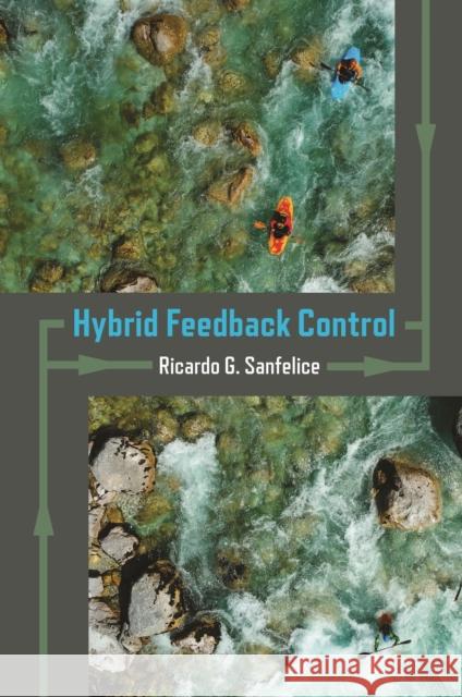 Hybrid Feedback Control Ricardo G. Sanfelice 9780691180229 Princeton University Press