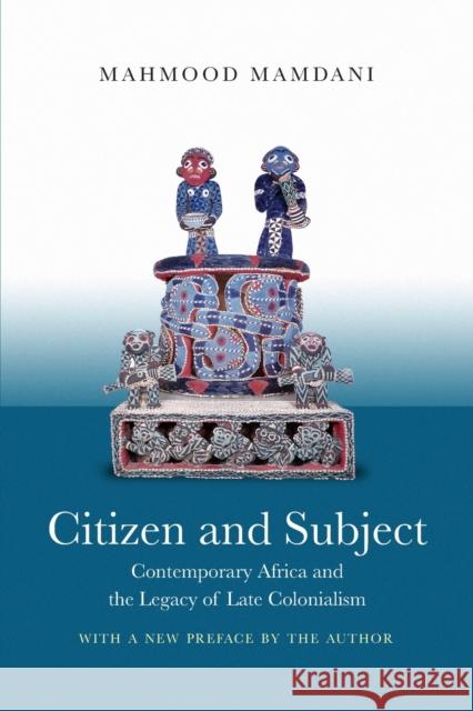 Citizen and Subject: Contemporary Africa and the Legacy of Late Colonialism Mahmood Mamdani Mahmood Mamdani 9780691180427 Princeton University Press