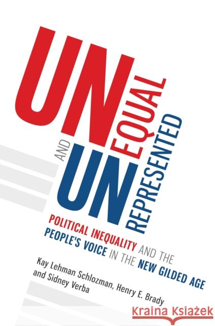 Unequal and Unrepresented: Political Inequality and the People's Voice in the New Gilded Age Kay Lehman Schlozman Henry E. Brady Sidney Verba 9780691180557