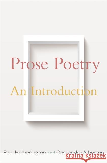 Prose Poetry: An Introduction Paul Hetherington Cassandra Atherton 9780691180649