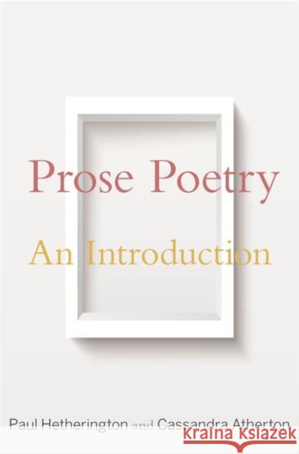 Prose Poetry: An Introduction Paul Hetherington Cassandra Atherton 9780691180656