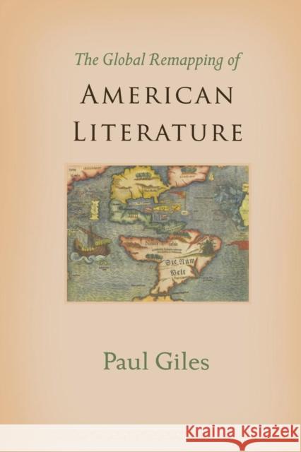The Global Remapping of American Literature Paul Giles 9780691180786 Princeton University Press