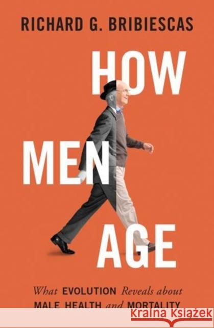 How Men Age: What Evolution Reveals about Male Health and Mortality Richard G. Bribiescas 9780691180915 Princeton University Press