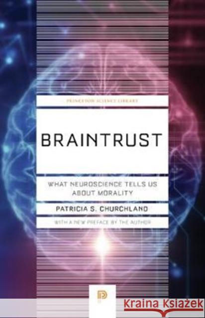 Braintrust: What Neuroscience Tells Us about Morality Churchland, Patricia S. 9780691180977 Princeton University Press