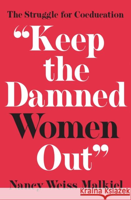 Keep the Damned Women Out: The Struggle for Coeducation Malkiel, Nancy Weiss 9780691181110 Princeton University Press