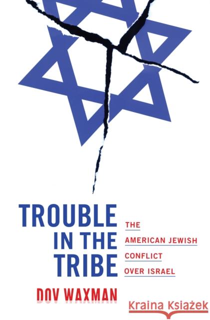 Trouble in the Tribe: The American Jewish Conflict Over Israel Dov Waxman 9780691181158 Princeton University Press