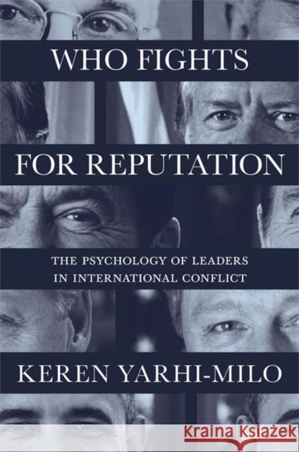 Who Fights for Reputation: The Psychology of Leaders in International Conflict Yarhi-Milo, Keren 9780691181288 Princeton University Press