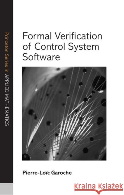 Formal Verification of Control System Software Garoche, Pierre-Loïc 9780691181301 Princeton University Press