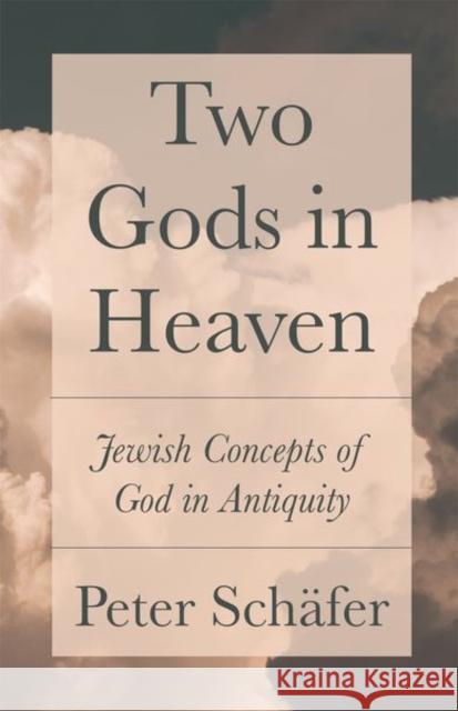 Two Gods in Heaven: Jewish Concepts of God in Antiquity Peter Schafer Allison Brown 9780691181325