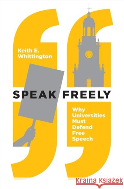 Speak Freely: Why Universities Must Defend Free Speech Keith E. Whittington 9780691181608 Princeton University Press