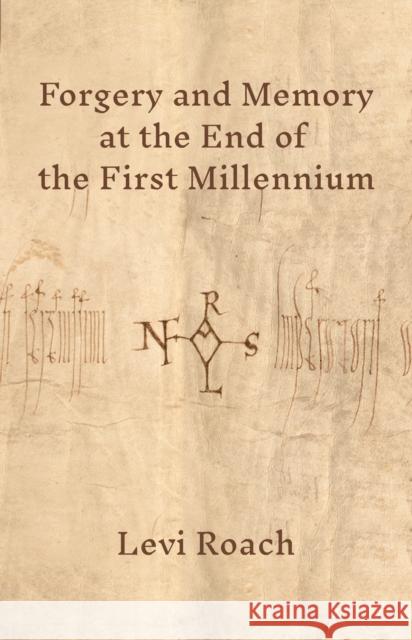 Forgery and Memory at the End of the First Millennium Levi Roach 9780691181660