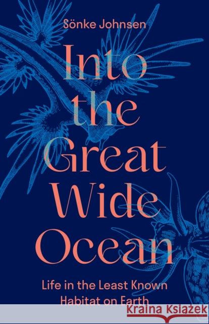 Into the Great Wide Ocean: Life in the Least Known Habitat on Earth S?nke Johnsen 9780691181745 Princeton University Press