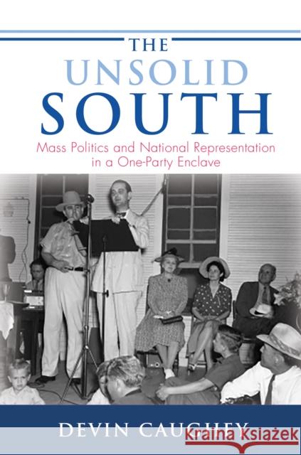 The Unsolid South: Mass Politics and National Representation in a One-Party Enclave Devin Caughey 9780691181806 Princeton University Press