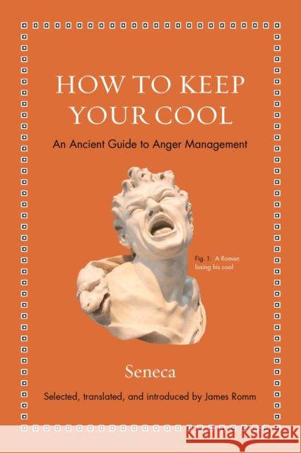 How to Keep Your Cool: An Ancient Guide to Anger Management Seneca                                   James S. Romm James S. Romm 9780691181950