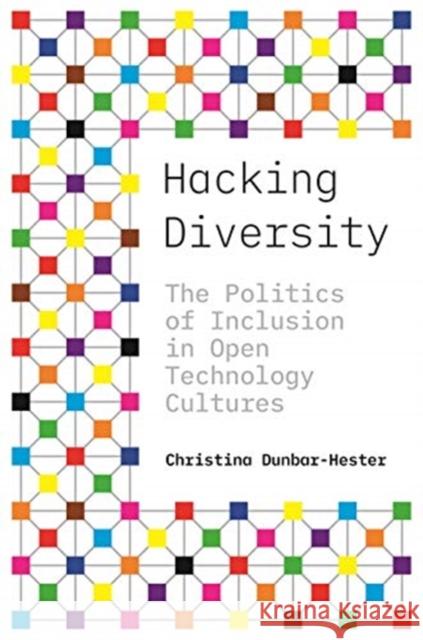 Hacking Diversity: The Politics of Inclusion in Open Technology Cultures Christina Dunbar-Hester 9780691182070