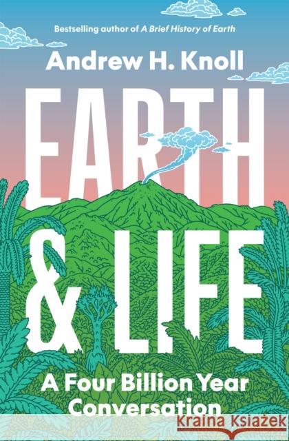 Earth and Life: A Four Billion Year Conversation Andrew H. Knoll 9780691182230 Princeton University Press