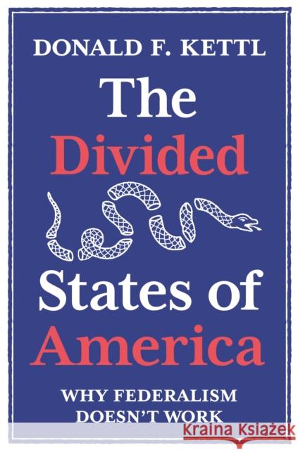 The Divided States of America: Why Federalism Doesn't Work Donald F. Kettl 9780691182278