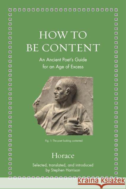 How to Be Content: An Ancient Poet's Guide for an Age of Excess Stephen Harrison 9780691182520