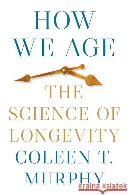 How We Age: The Science of Longevity Coleen Murphy 9780691182636 Princeton University Press