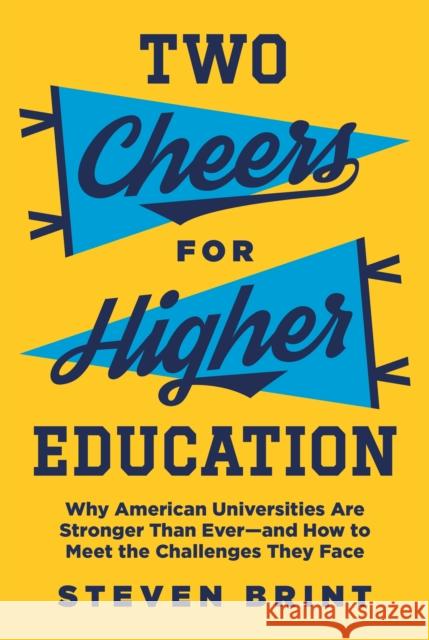 Two Cheers for Higher Education: Why American Universities Are Stronger Than Ever--And How to Meet the Challenges They Face Steven Brint 9780691182667