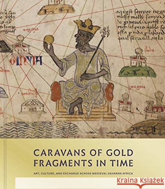 Caravans of Gold, Fragments in Time: Art, Culture, and Exchange across Medieval Saharan Africa Kathleen Bickford Berzock 9780691182681 Princeton University Press