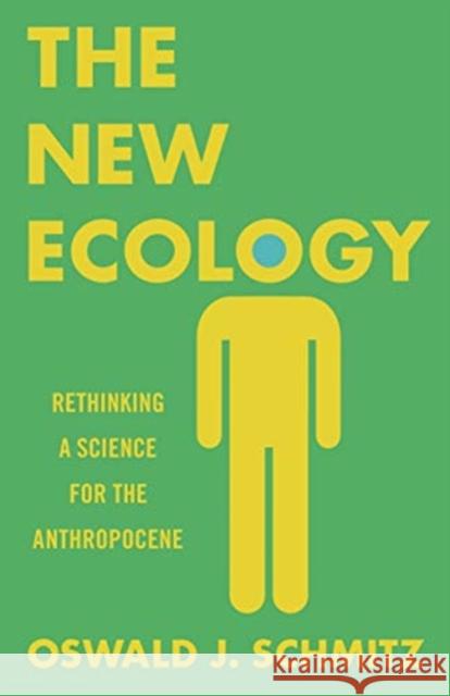 The New Ecology: Rethinking a Science for the Anthropocene Schmitz, Oswald J. 9780691182827