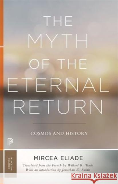 The Myth of the Eternal Return: Cosmos and History Eliade, Mircea 9780691182971 Princeton University Press