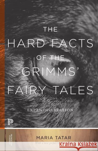 The Hard Facts of the Grimms' Fairy Tales: Expanded Edition Tatar, Maria 9780691182995 Princeton University Press