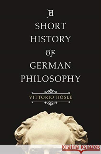 A Short History of German Philosophy Vittorio Hosle Steven Rendall 9780691183121 Princeton University Press