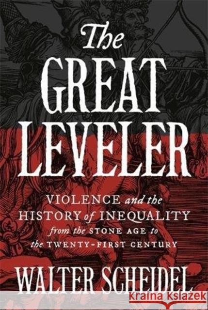The Great Leveler: Violence and the History of Inequality from the Stone Age to the Twenty-First Century Scheidel, Walter 9780691183251 Princeton University Press