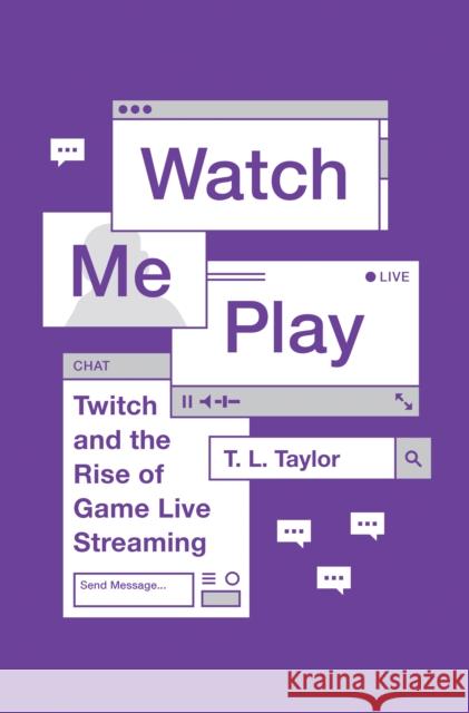 Watch Me Play: Twitch and the Rise of Game Live Streaming Taylor, T. L. 9780691183558 Princeton University Press