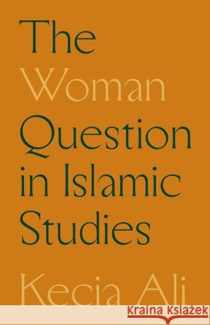 The Woman Question in Islamic Studies Kecia Ali 9780691183596