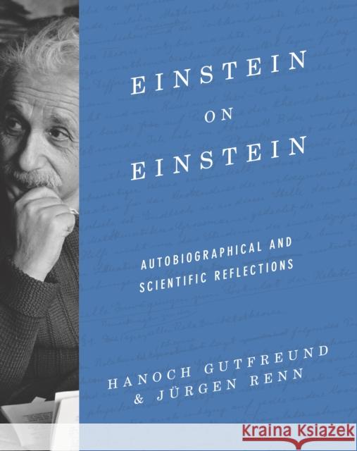 Einstein on Einstein: Autobiographical and Scientific Reflections Jurgen Renn Hanoch Gutfreund 9780691183602 Princeton University Press