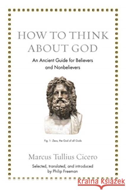 How to Think about God: An Ancient Guide for Believers and Nonbelievers Marcus Tullius Cicero Philip Freeman 9780691183657 Princeton University Press