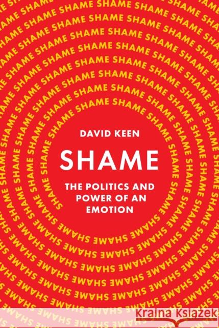 Shame: The Politics and Power of an Emotion David Keen 9780691183756