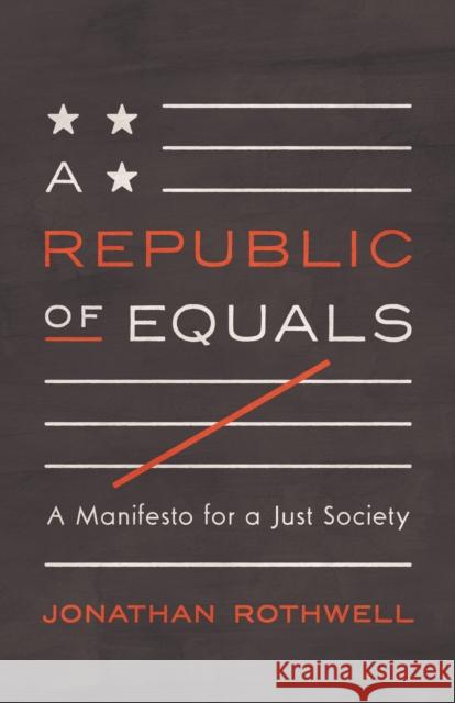 A Republic of Equals: A Manifesto for a Just Society Jonathan Rothwell 9780691183763 Princeton University Press