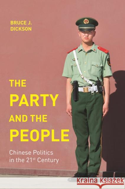 The Party and the People: Chinese Politics in the 21st Century Bruce Dickson 9780691186641