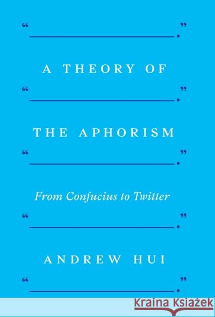 A Theory of the Aphorism: From Confucius to Twitter Andrew Hui 9780691188959 Princeton University Press