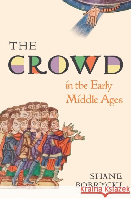 The Crowd in the Early Middle Ages Shane Bobrycki 9780691189697 Princeton University Press