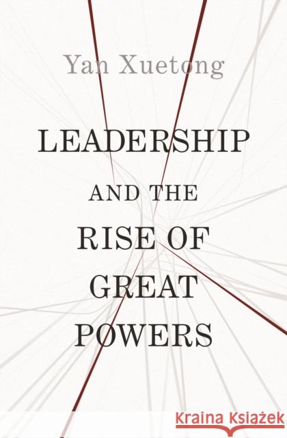 Leadership and the Rise of Great Powers Xuetong Yan 9780691190082 Princeton University Press