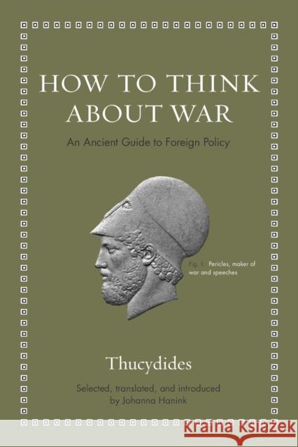 How to Think about War: An Ancient Guide to Foreign Policy Thucydides                               Johanna Hanink Johanna Hanink 9780691190150
