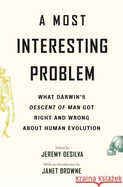 A Most Interesting Problem: What Darwin's Descent of Man Got Right and Wrong about Human Evolution Jeremy Desilva E. Janet Browne 9780691191140