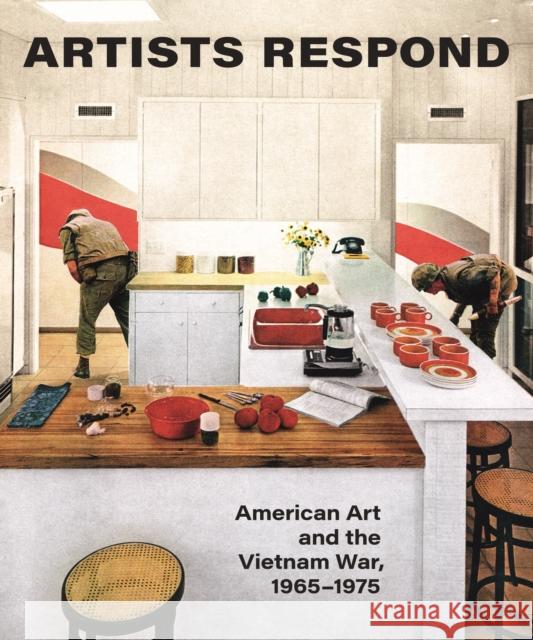 Artists Respond: American Art and the Vietnam War, 1965-1975 Melissa Ho Thomas Crow Martha Rosler 9780691191188 Princeton University Press