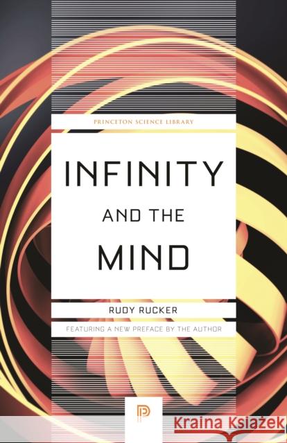 Infinity and the Mind: The Science and Philosophy of the Infinite Rudy Rucker 9780691191386 Princeton University Press