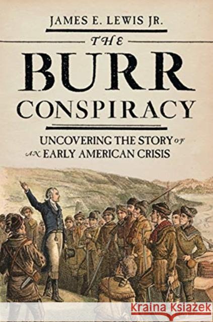 The Burr Conspiracy: Uncovering the Story of an Early American Crisis James E. Lewis 9780691191553