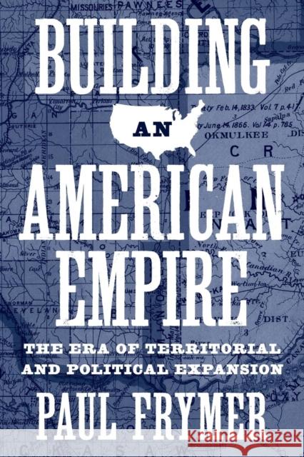 Building an American Empire: The Era of Territorial and Political Expansion Paul Frymer 9780691191560