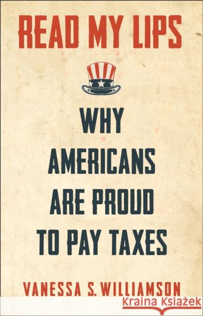 Read My Lips: Why Americans Are Proud to Pay Taxes Vanessa Williamson 9780691191607 Princeton University Press