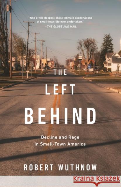 The Left Behind: Decline and Rage in Small-Town America Robert Wuthnow 9780691191669 Princeton University Press