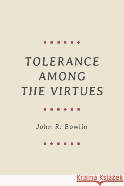 Tolerance Among the Virtues John R. Bowlin 9780691191690 Princeton University Press